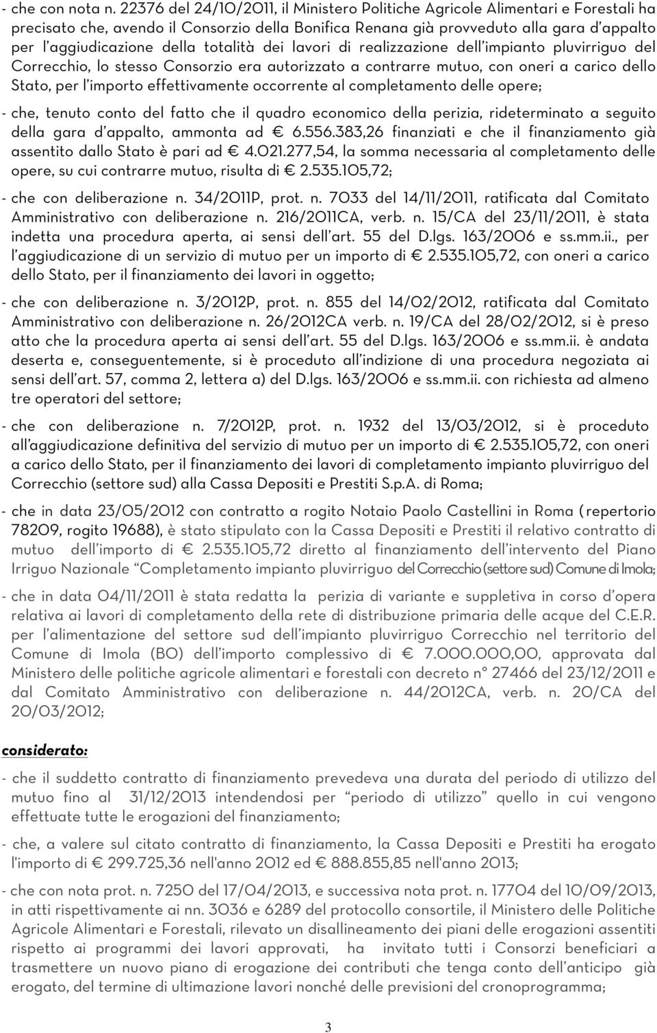 totalità dei lavori di realizzazione dell impianto pluvirriguo del Correcchio, lo stesso Consorzio era autorizzato a contrarre mutuo, con oneri a carico dello Stato, per l importo effettivamente