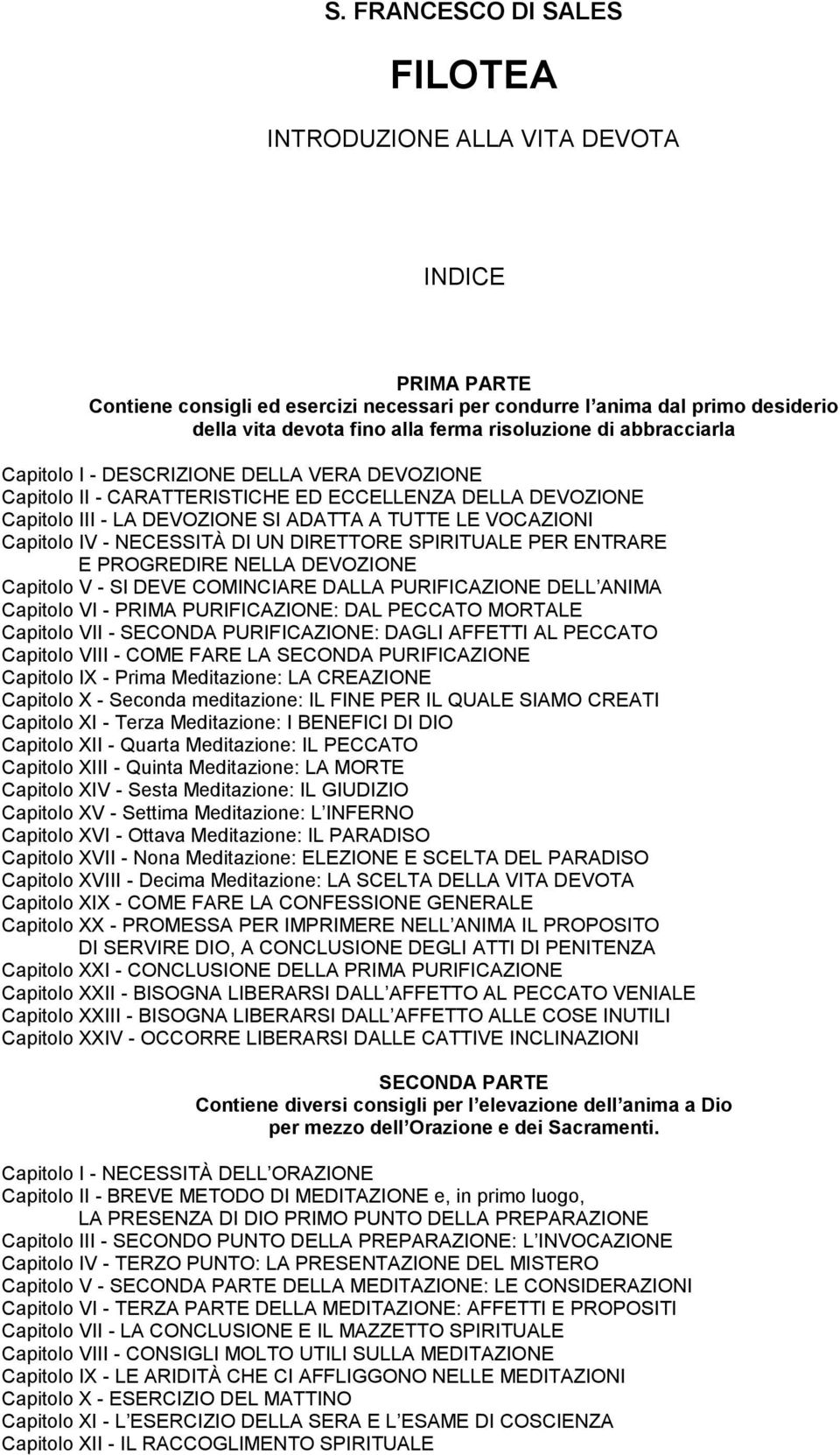 Capitolo IV - NECESSITÀ DI UN DIRETTORE SPIRITUALE PER ENTRARE E PROGREDIRE NELLA DEVOZIONE Capitolo V - SI DEVE COMINCIARE DALLA PURIFICAZIONE DELL ANIMA Capitolo VI - PRIMA PURIFICAZIONE: DAL