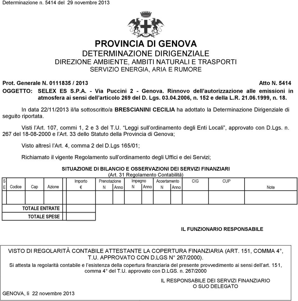 In data 22/11/2013 il/la sottoscritto/a BRESCIANINI CECILIA ha adottato la Determinazione Dirigenziale di seguito riportata. Visti l Art. 107, commi 1, 2 e 3 del T.U.