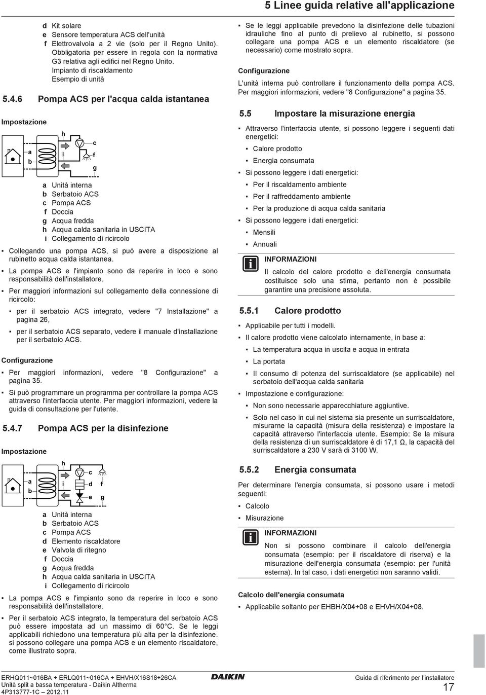 6 Pomp ACS per l'cqu cld istntne Impostzione b h i c f g Unità intern b Serbtoio ACS c Pomp ACS f Docci g Acqu fredd h Acqu cld snitri in USCITA i Collegmento di ricircolo Collegndo un pomp ACS, si