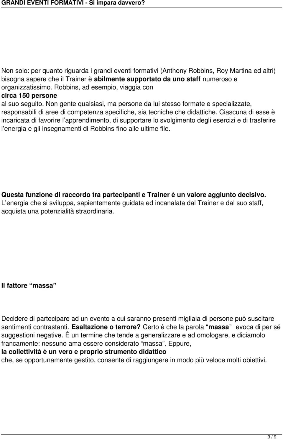 Non gente qualsiasi, ma persone da lui stesso formate e specializzate, responsabili di aree di competenza specifiche, sia tecniche che didattiche.