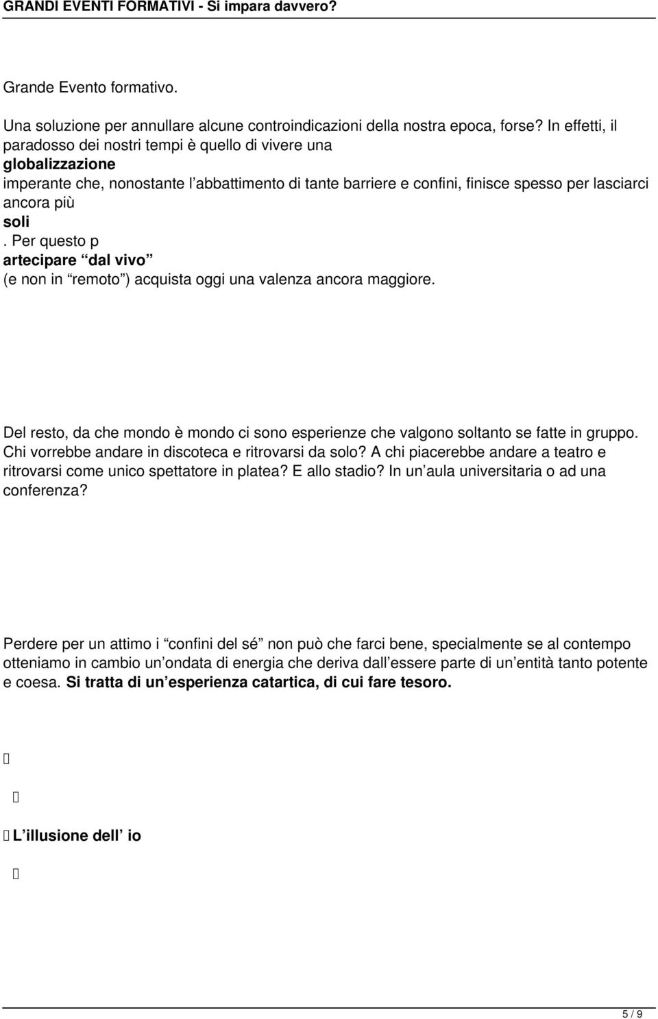 Per questo p artecipare dal vivo (e non in remoto ) acquista oggi una valenza ancora maggiore. Del resto, da che mondo è mondo ci sono esperienze che valgono soltanto se fatte in gruppo.