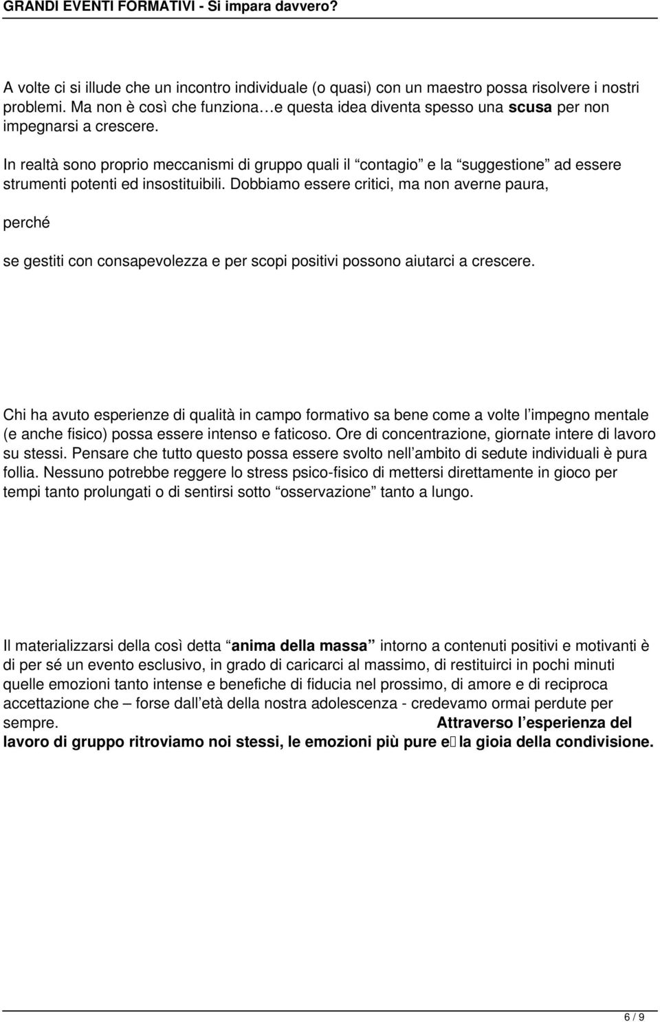 In realtà sono proprio meccanismi di gruppo quali il contagio e la suggestione ad essere strumenti potenti ed insostituibili.