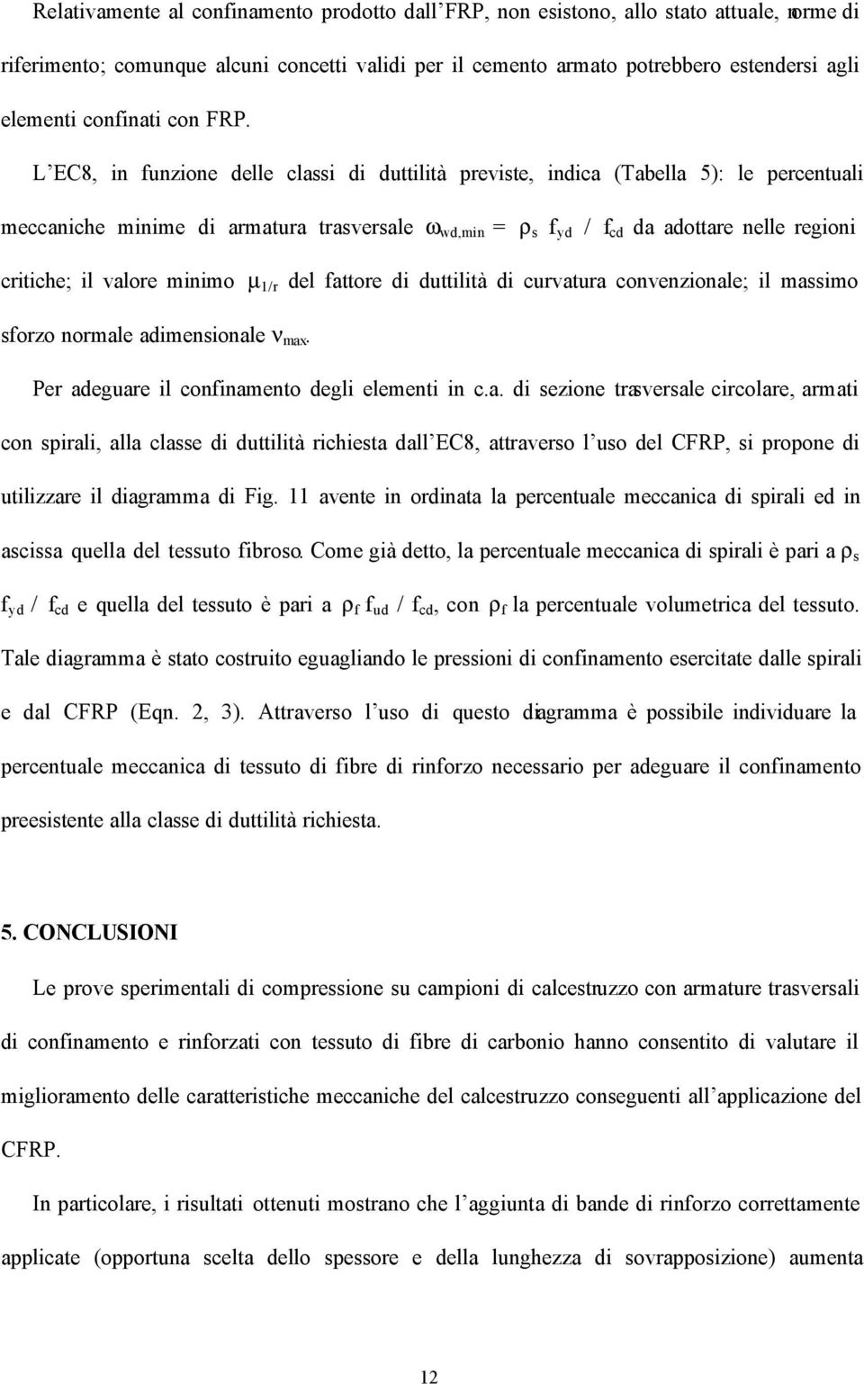 L EC8, in funzione delle classi di duttilità previste, indica (Tabella 5): le percentuali meccaniche minime di armatura trasversale ω wd,min = ρ s f yd / f cd da adottare nelle regioni critiche; il