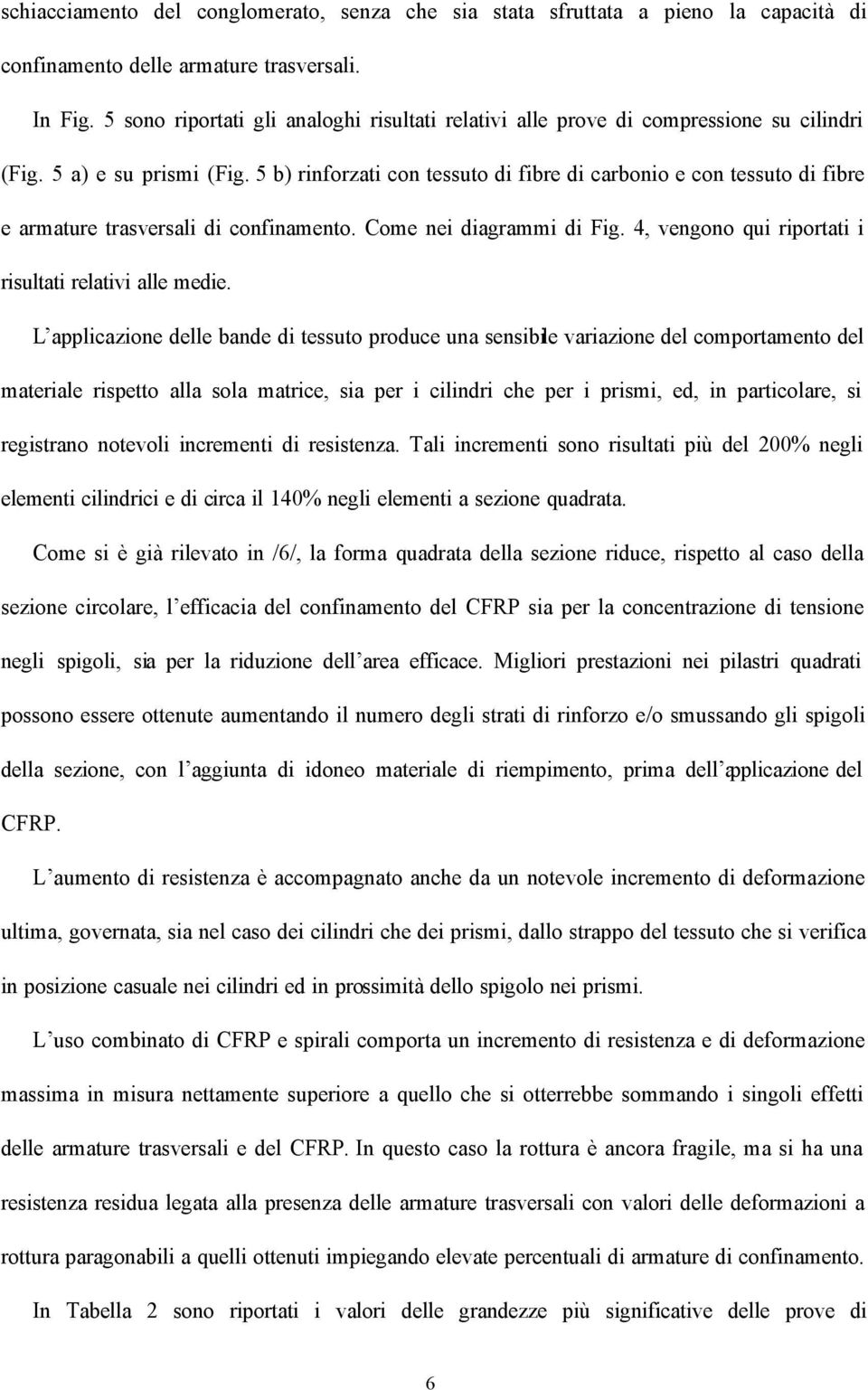 5 b) rinforzati con tessuto di fibre di carbonio e con tessuto di fibre e armature trasversali di confinamento. Come nei diagrammi di Fig. 4, vengono qui riportati i risultati relativi alle medie.