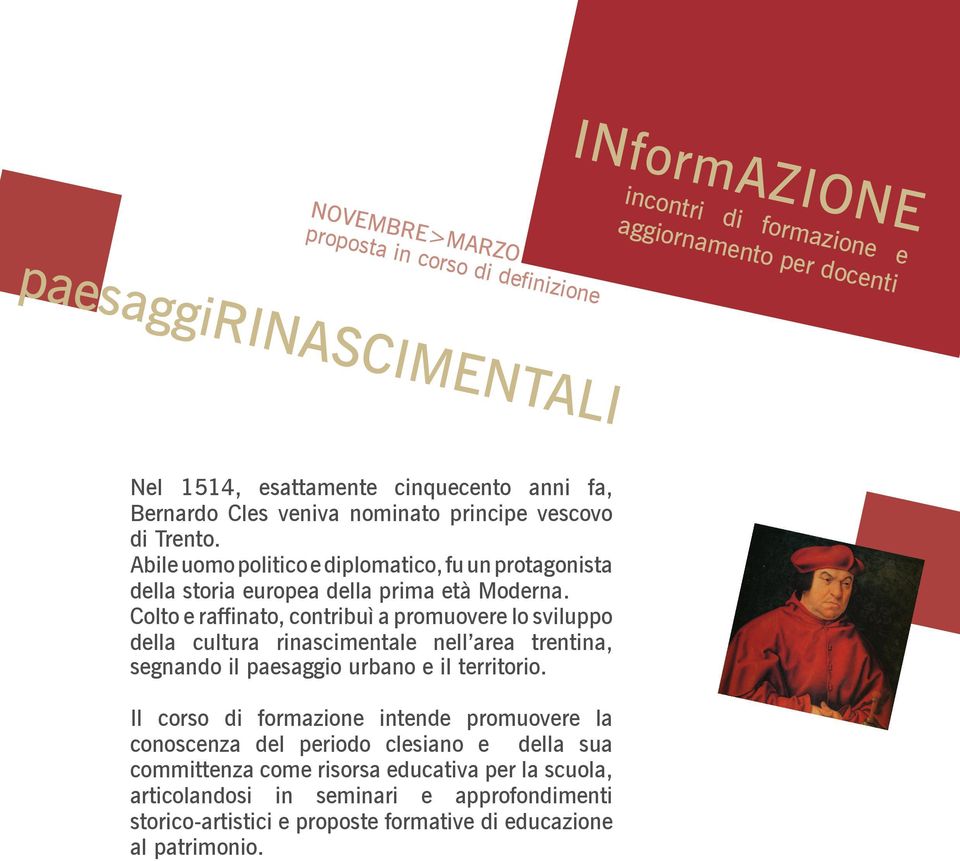 Colto e raffinato, contribuì a promuovere lo sviluppo della cultura rinascimentale nell area trentina, segnando il paesaggio urbano e il territorio.