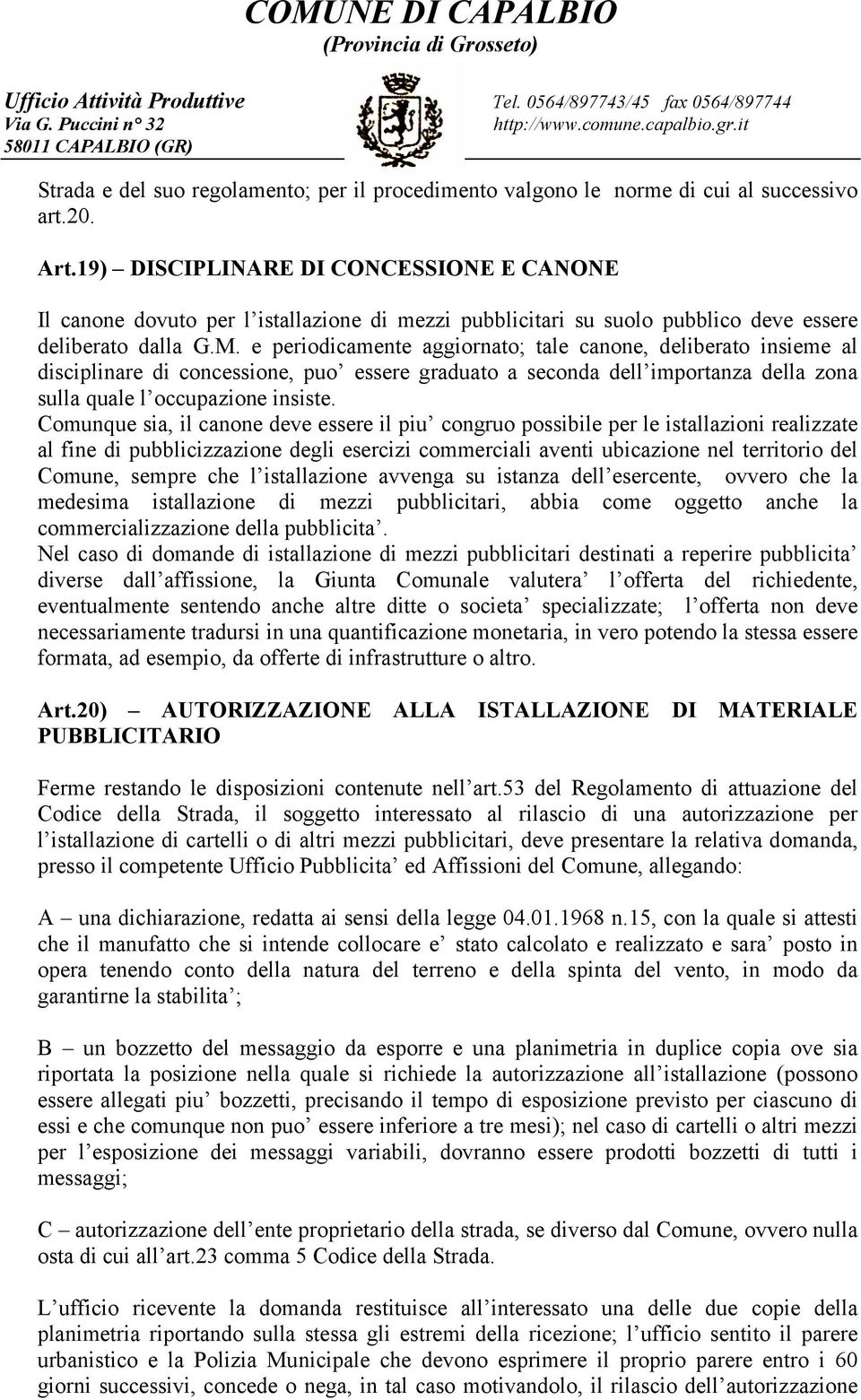 e periodicamente aggiornato; tale canone, deliberato insieme al disciplinare di concessione, puo essere graduato a seconda dell importanza della zona sulla quale l occupazione insiste.