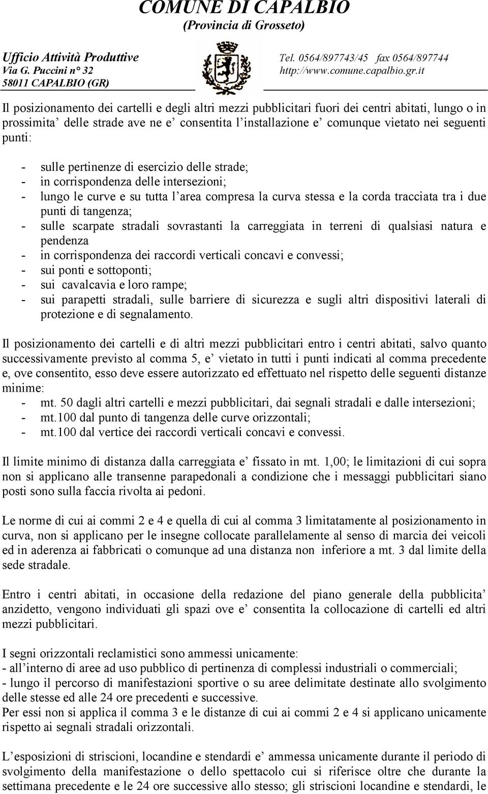 sulle scarpate stradali sovrastanti la carreggiata in terreni di qualsiasi natura e pendenza - in corrispondenza dei raccordi verticali concavi e convessi; - sui ponti e sottoponti; - sui cavalcavia