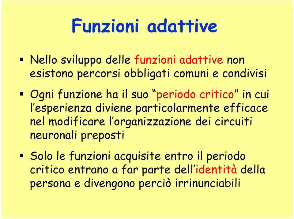 efficace nel modificare l organizzazione dei circuiti neuronali preposti Solo le funzioni acquisite