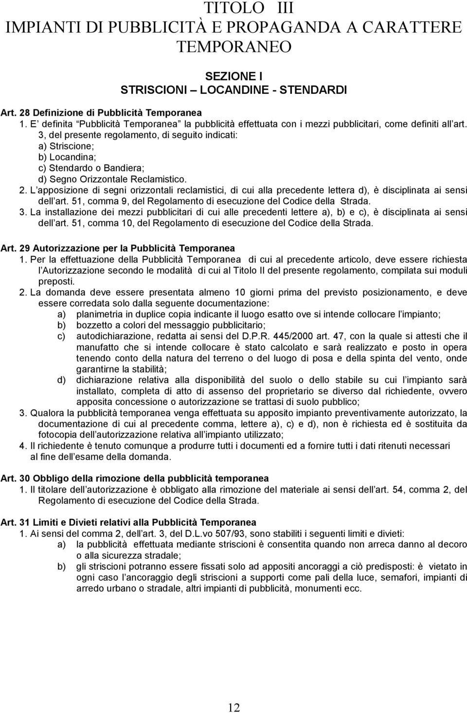 3, del presente regolamento, di seguito indicati: a) Striscione; b) Locandina; c) Stendardo o Bandiera; d) Segno Orizzontale Reclamistico. 2.