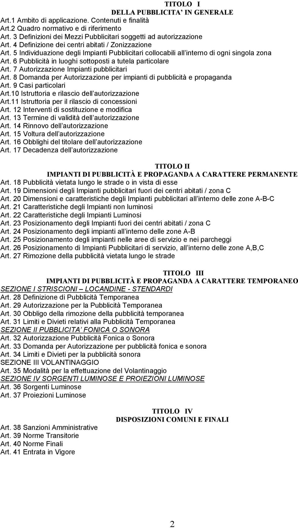 5 Individuazione degli Impianti Pubblicitari collocabili all interno di ogni singola zona Art. 6 Pubblicità in luoghi sottoposti a tutela particolare Art. 7 Autorizzazione Impianti pubblicitari Art.