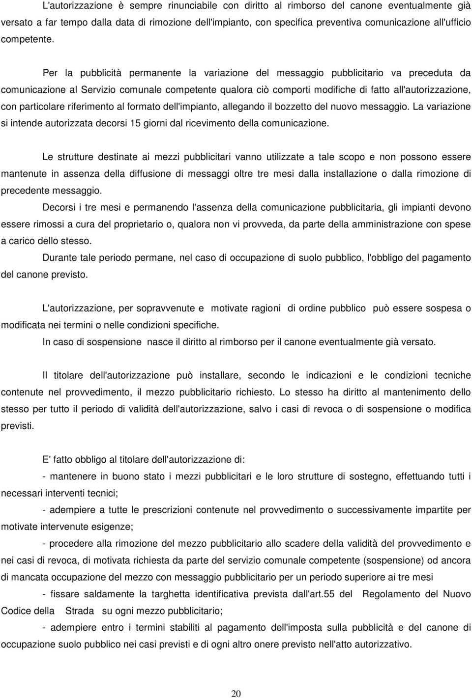 Per la pubblicità permanente la variazione del messaggio pubblicitario va preceduta da comunicazione al Servizio comunale competente qualora ciò comporti modifiche di fatto all'autorizzazione, con