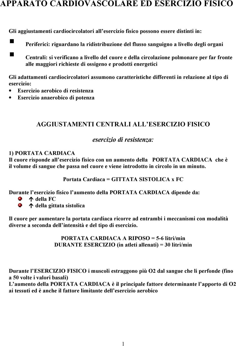 cardiocircolatori assumono caratteristiche differenti in relazione al tipo di esercizio: Esercizio aerobico di resistenza Esercizio anaerobico di potenza AGGIUSTAMENTI CENTRALI ALL ESERCIZIO FISICO