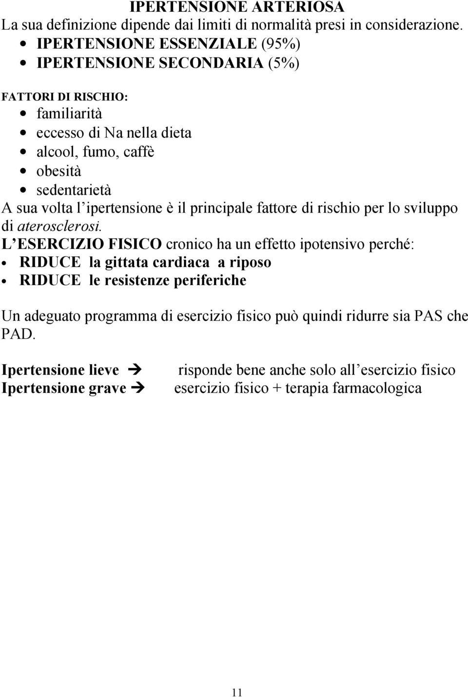 ipertensione è il principale fattore di rischio per lo sviluppo di aterosclerosi.