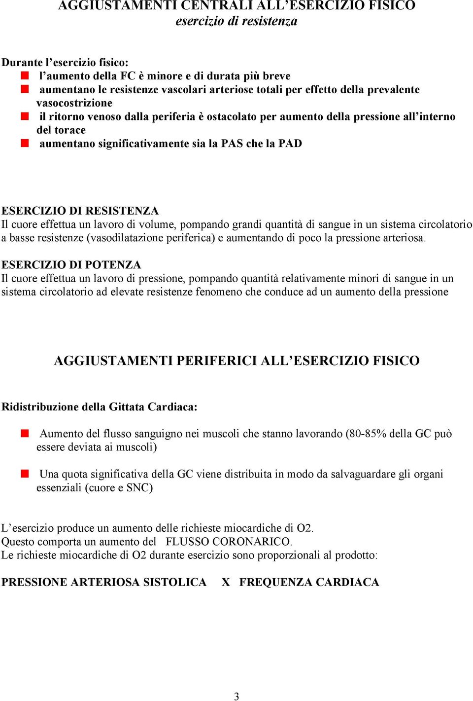 ESERCIZIO DI RESISTENZA Il cuore effettua un lavoro di volume, pompando grandi quantità di sangue in un sistema circolatorio a basse resistenze (vasodilatazione periferica) e aumentando di poco la