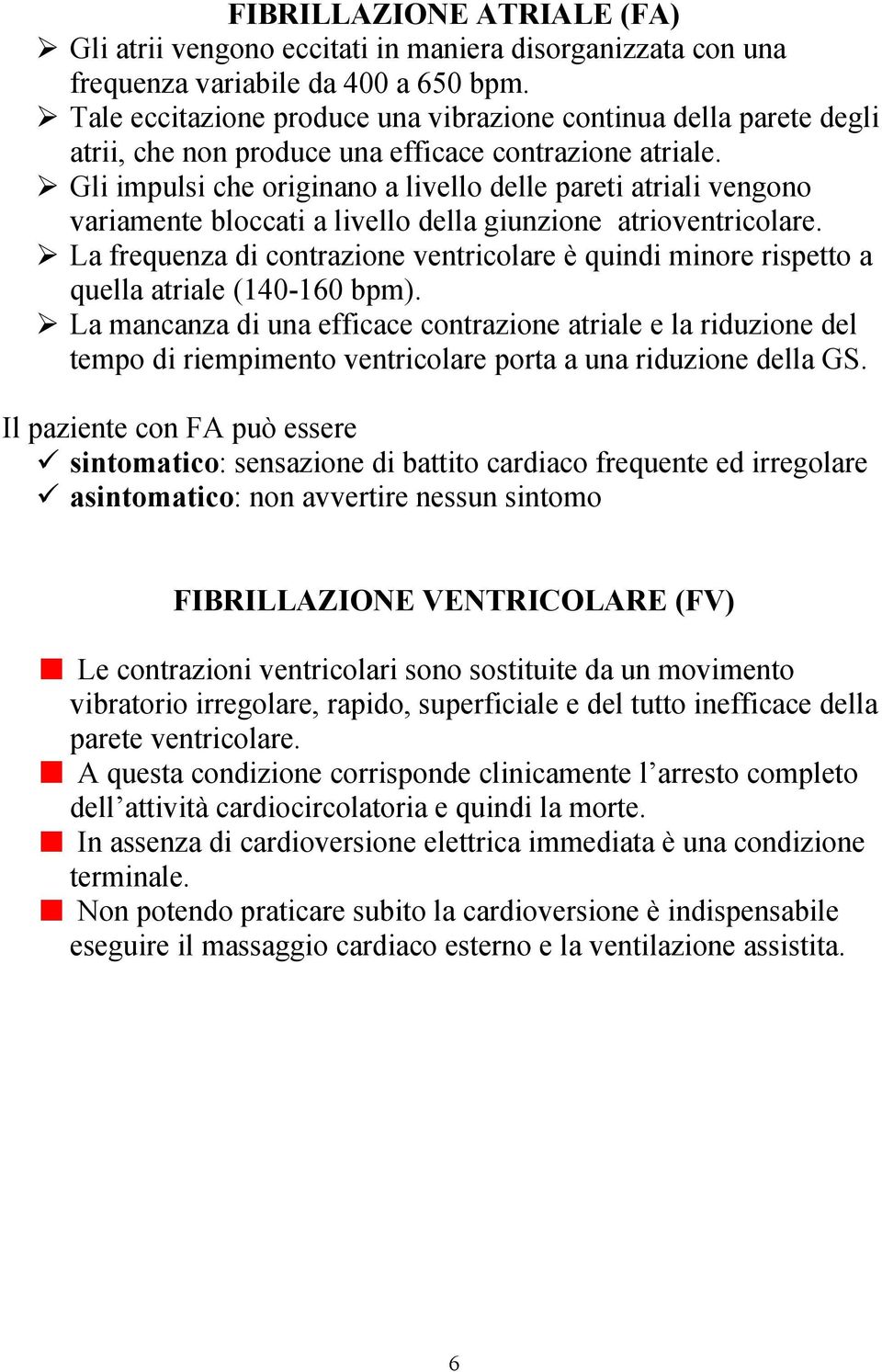 Gli impulsi che originano a livello delle pareti atriali vengono variamente bloccati a livello della giunzione atrioventricolare.