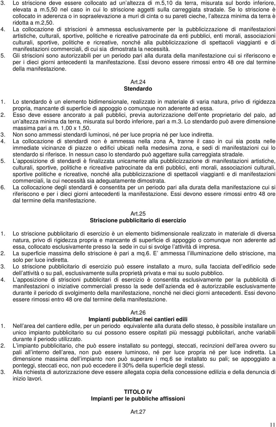 La collocazione di striscioni è ammessa esclusivamente per la pubblicizzazione di manifestazioni artistiche, culturali, sportive, politiche e ricreative patrocinate da enti pubblici, enti morali,