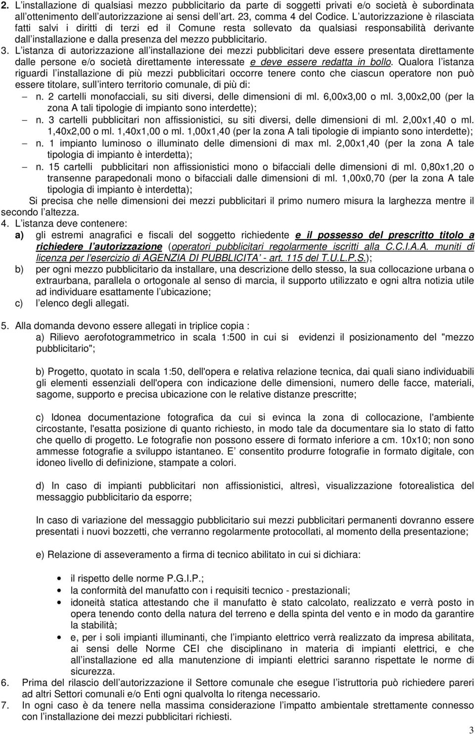 L istanza di autorizzazione all installazione dei mezzi pubblicitari deve essere presentata direttamente dalle persone e/o società direttamente interessate e deve essere redatta in bollo.