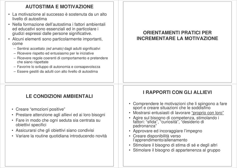 Alcuni elementi sono particolarmente importanti, come Sentirsi accettato (ed amato) dagli adulti significativi Ricevere rispetto ed entusiasmo per le iniziative Ricevere regole coerenti di