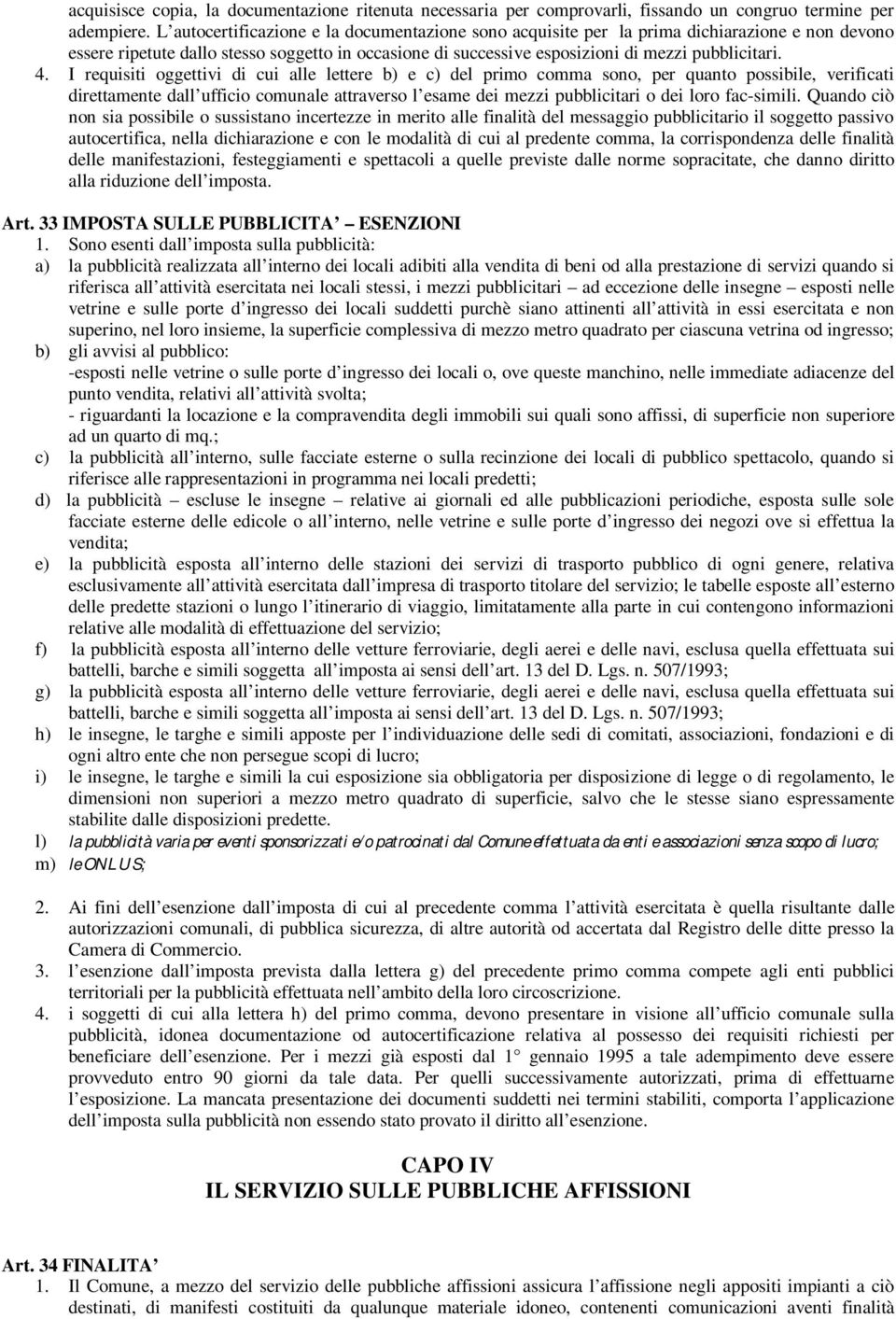 I requisiti oggettivi di cui alle lettere b) e c) del primo comma sono, per quanto possibile, verificati direttamente dall ufficio comunale attraverso l esame dei mezzi pubblicitari o dei loro