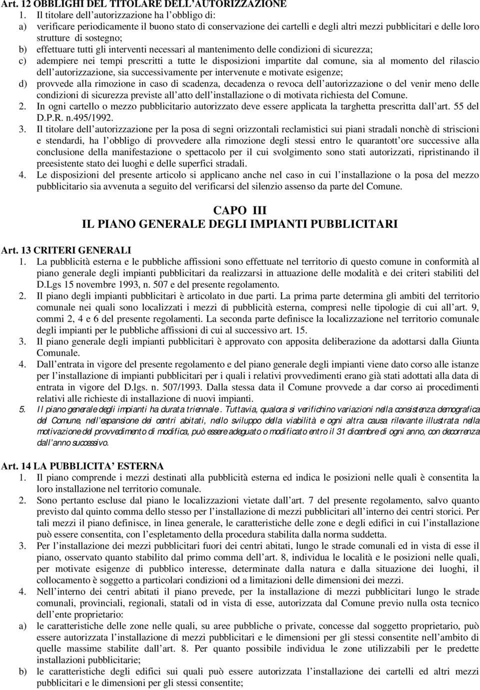 effettuare tutti gli interventi necessari al mantenimento delle condizioni di sicurezza; c) adempiere nei tempi prescritti a tutte le disposizioni impartite dal comune, sia al momento del rilascio