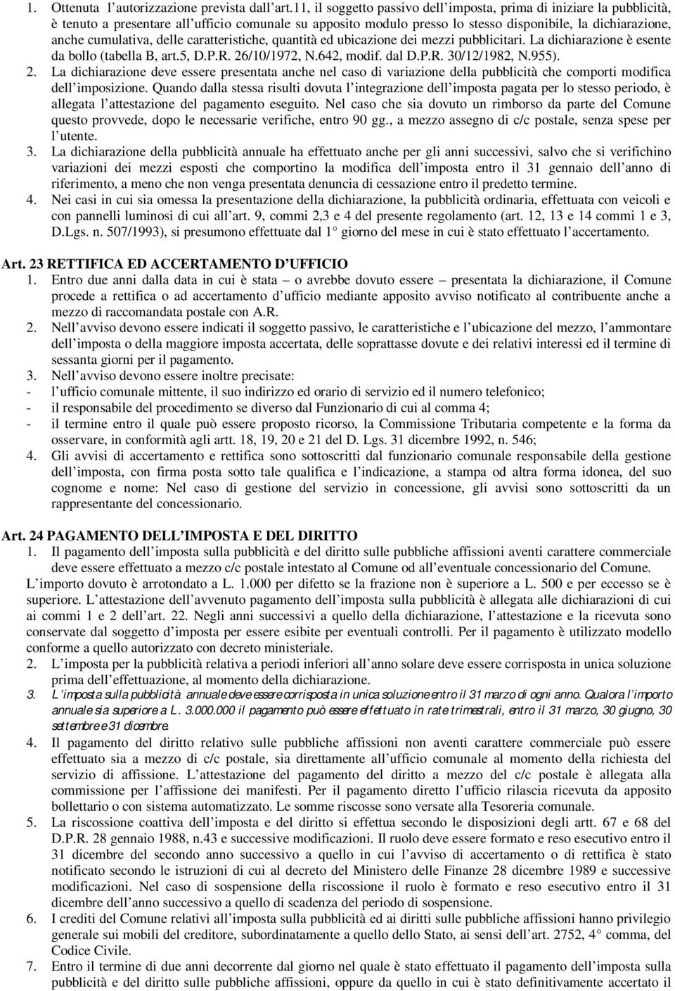 delle caratteristiche, quantità ed ubicazione dei mezzi pubblicitari. La dichiarazione è esente da bollo (tabella B, art.5, D.P.R. 26