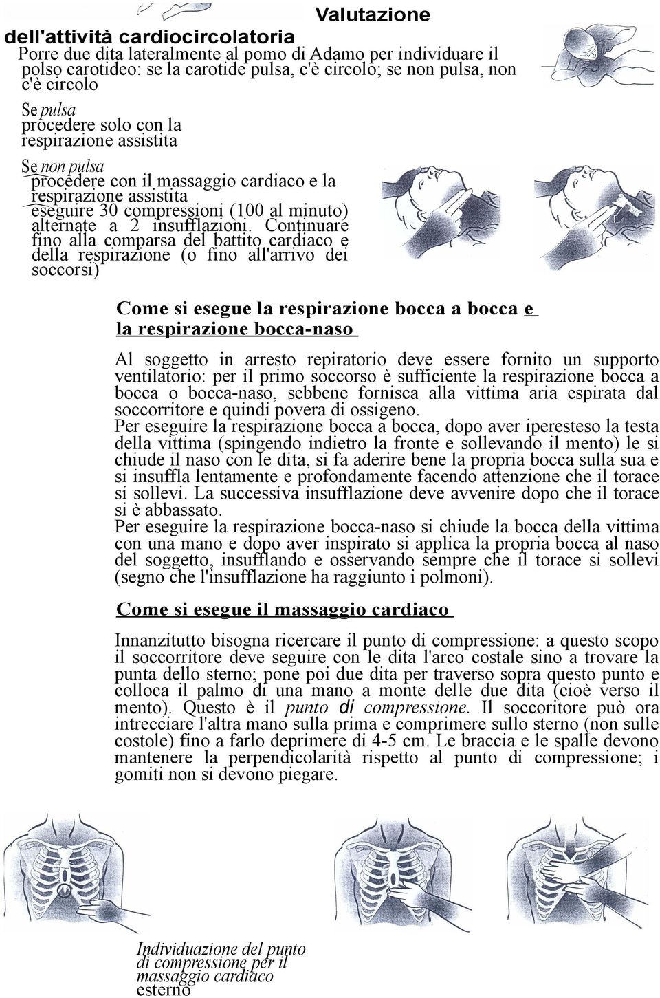 Continuare fino alla comparsa del battito cardiaco e della respirazione (o fino all'arrivo dei soccorsi) Come si esegue la respirazione bocca a bocca e la respirazione bocca-naso Al soggetto in