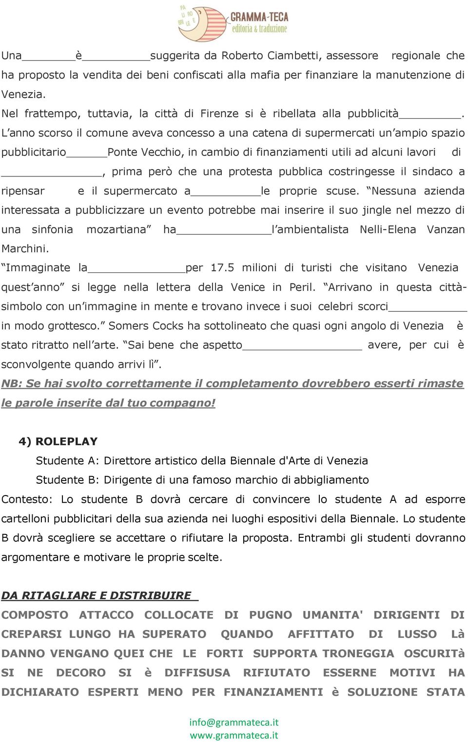 L anno scorso il comune aveva concesso a una catena di supermercati un ampio spazio pubblicitario Ponte Vecchio, in cambio di finanziamenti utili ad alcuni lavori di, prima però che una protesta