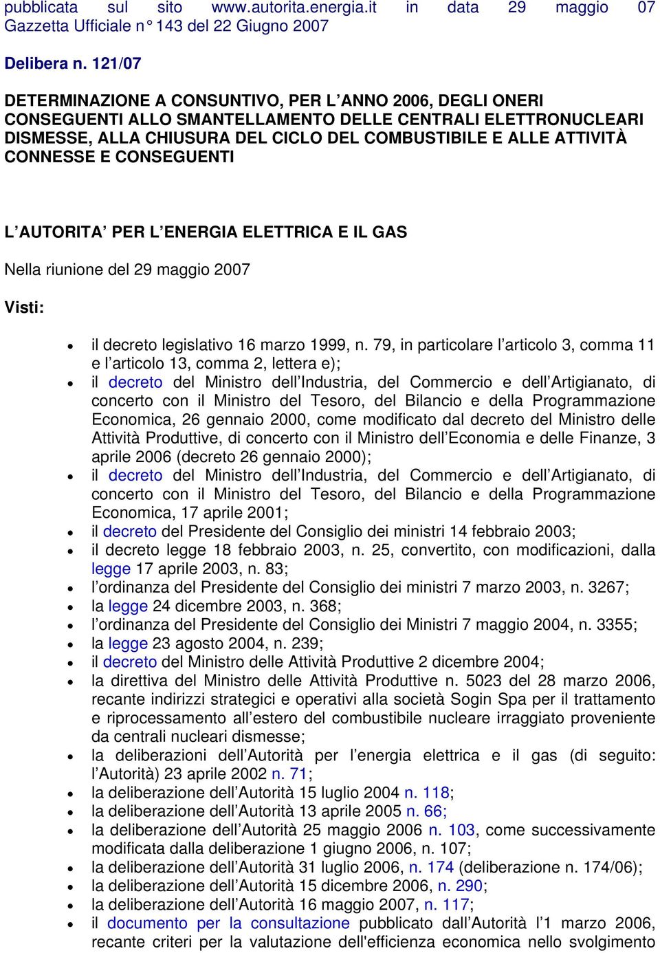 CONNESSE E CONSEGUENTI L AUTORITA PER L ENERGIA ELETTRICA E IL GAS Nella riunione del 29 maggio 2007 Visti: il decreto legislativo 16 marzo 1999, n.