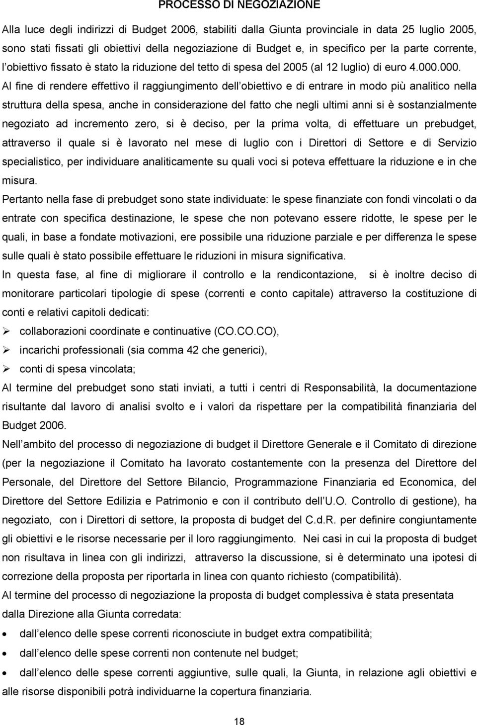 000. Al fine di rendere effettivo il raggiungimento dell obiettivo e di entrare in modo più analitico nella struttura della spesa, anche in considerazione del fatto che negli ultimi anni si è