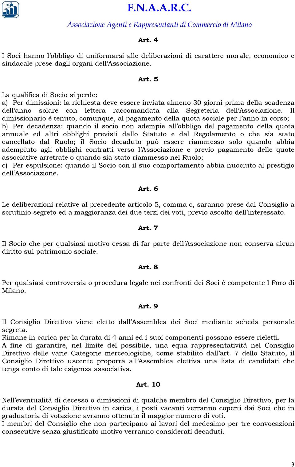 Il dimissionario è tenuto, comunque, al pagamento della quota sociale per l anno in corso; b) Per decadenza: quando il socio non adempie all obbligo del pagamento della quota annuale ed altri