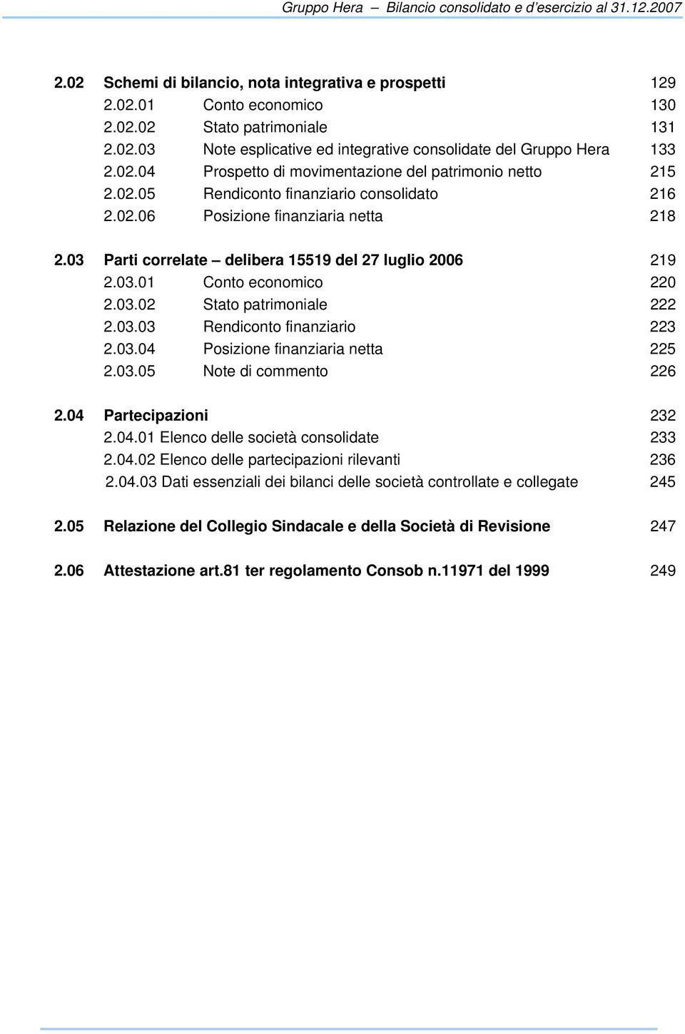 03 Parti correlate delibera 15519 del 27 luglio 2006 219 2.03.01 Conto economico 220 2.03.02 Stato patrimoniale 222 2.03.03 Rendiconto finanziario 223 2.03.04 Posizione finanziaria netta 225 2.03.05 Note di commento 226 2.