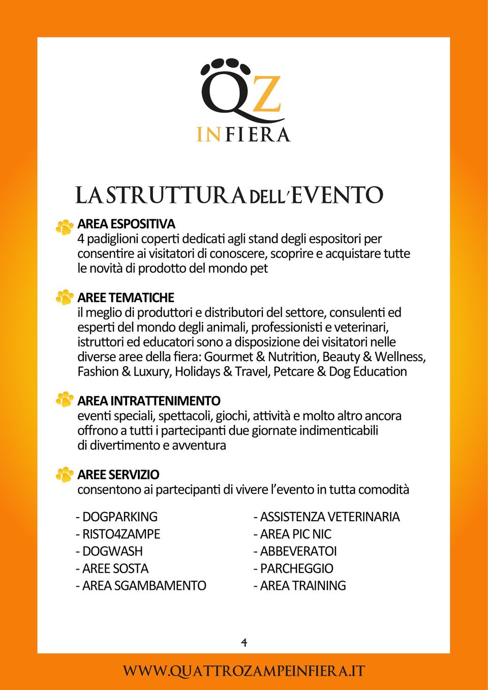 dei visitatori nelle diverse aree della fiera: Gourmet & Nutrition, Beauty & Wellness, Fashion & Luxury, Holidays & Travel, Petcare & Dog Education AREA INTRATTENIMENTO eventi speciali, spettacoli,