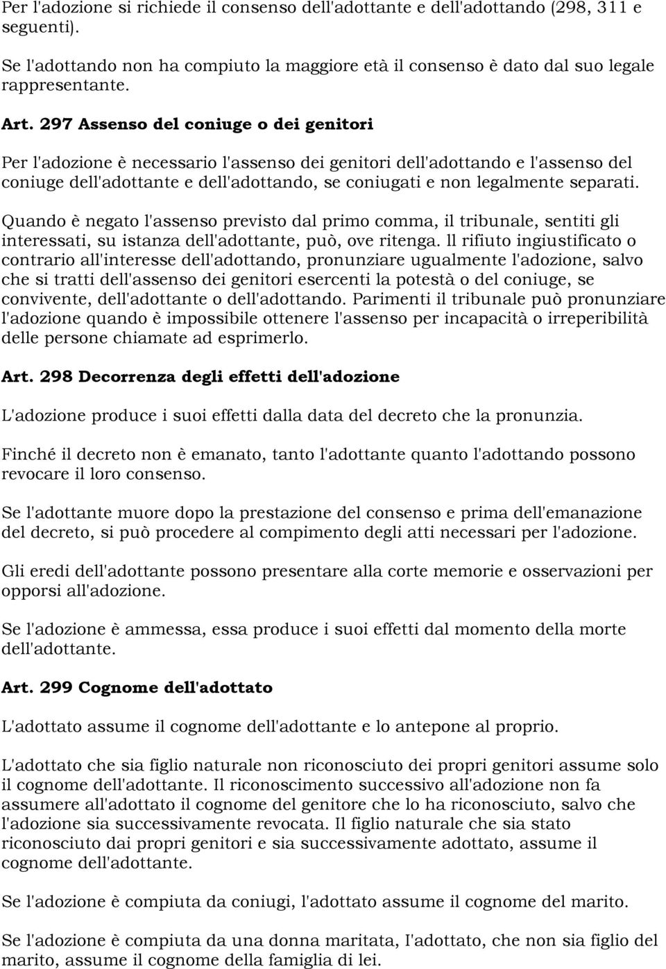 separati. Quando è negato l'assenso previsto dal primo comma, il tribunale, sentiti gli interessati, su istanza dell'adottante, può, ove ritenga.