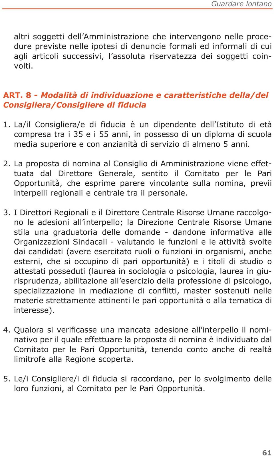 La/il Consigliera/e di fiducia è un dipendente dell Istituto di età compresa tra i 35 e i 55 anni, in possesso di un diploma di scuola media superiore e con anzianità di servizio di almeno 5 anni. 2.