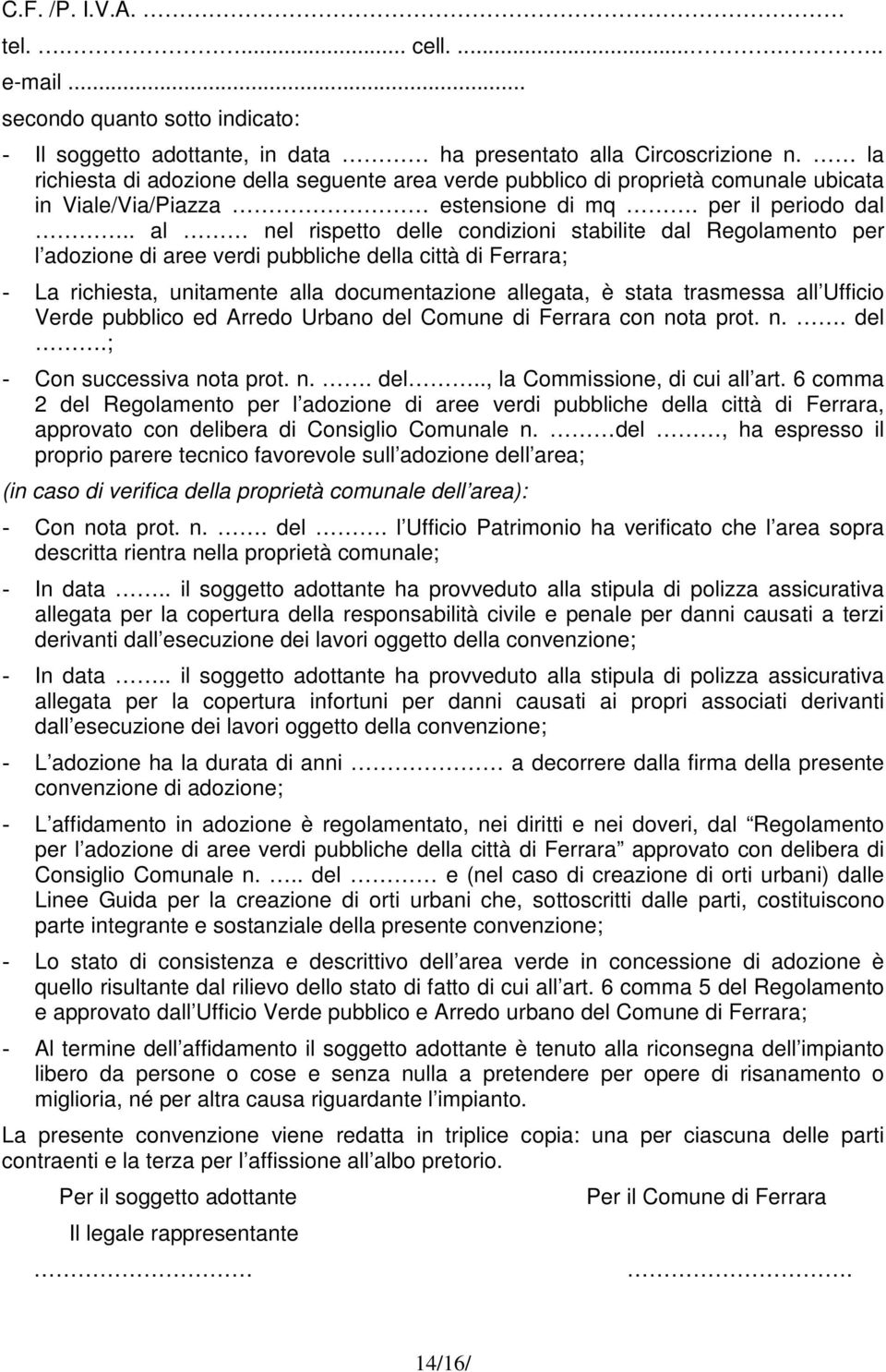 . al nel rispetto delle condizioni stabilite dal Regolamento per l adozione di aree verdi pubbliche della città di Ferrara; - La richiesta, unitamente alla documentazione allegata, è stata trasmessa