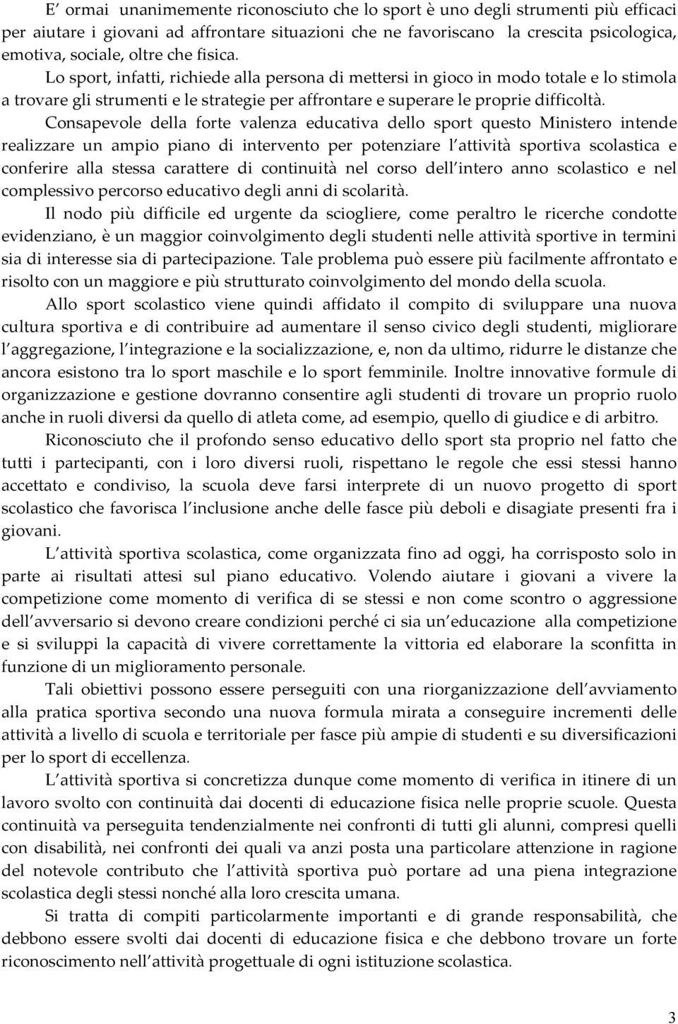 Consapevole della forte valenza educativa dello sport questo Ministero intende realizzare un ampio piano di intervento per potenziare l attività sportiva scolastica e conferire alla stessa carattere