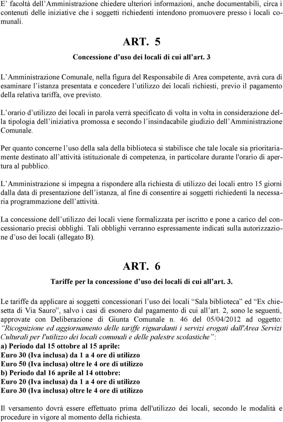 3 L Amministrazione Comunale, nella figura del Responsabile di Area competente, avrà cura di esaminare l istanza presentata e concedere l utilizzo dei locali richiesti, previo il pagamento della