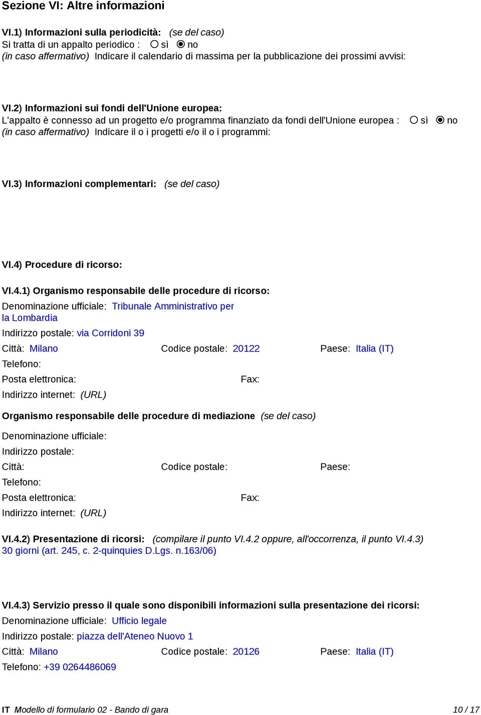 2) Informazioni sui fondi dell'unione europea: L'appalto è connesso ad un progetto e/o programma finanziato da fondi dell'unione europea : sì no (in caso affermativo) Indicare il o i progetti e/o il