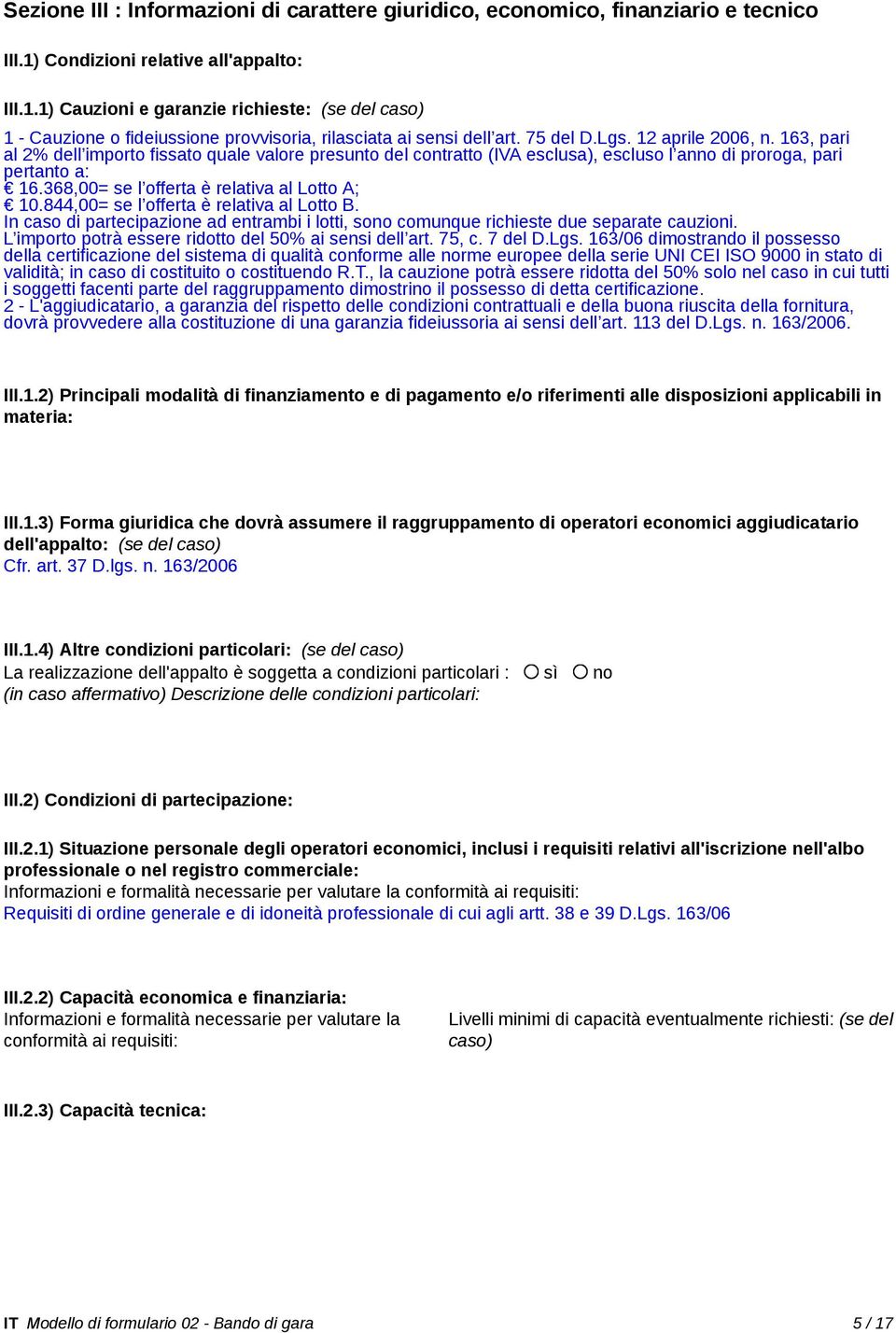 163, pari al 2% dell importo fissato quale valore presunto del contratto (IVA esclusa), escluso l anno di proroga, pari pertanto a: 16.368,00= se l offerta è relativa al Lotto A; 10.