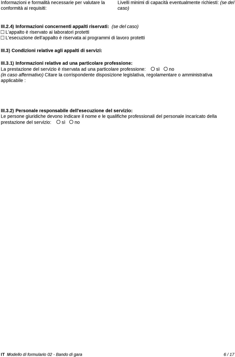 3) Condizioni relative agli appalti di servizi: III.3.1) Informazioni relative ad una particolare professione: La prestazione del servizio è riservata ad una particolare professione: sì no (in caso