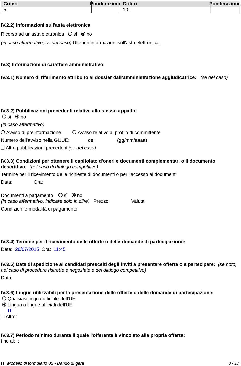 3) Informazioni di carattere amministrativo: IV.3.1) Numero di riferimento attribuito al dossier dall amministrazione aggiudicatrice: (se del caso) IV.3.2) Pubblicazioni precedenti relative allo