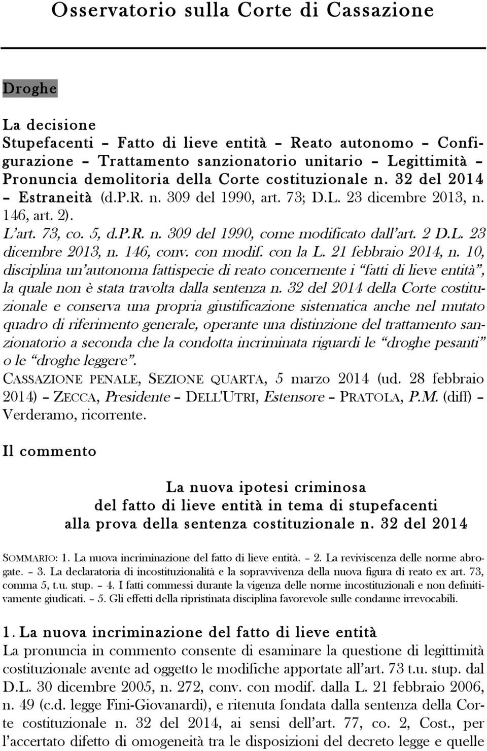 con modif. con la L. 21 febbraio 2014, n. 10, disciplina un autonoma fattispecie di reato concernente i fatti di lieve entità, la quale non è stata travolta dalla sentenza n.