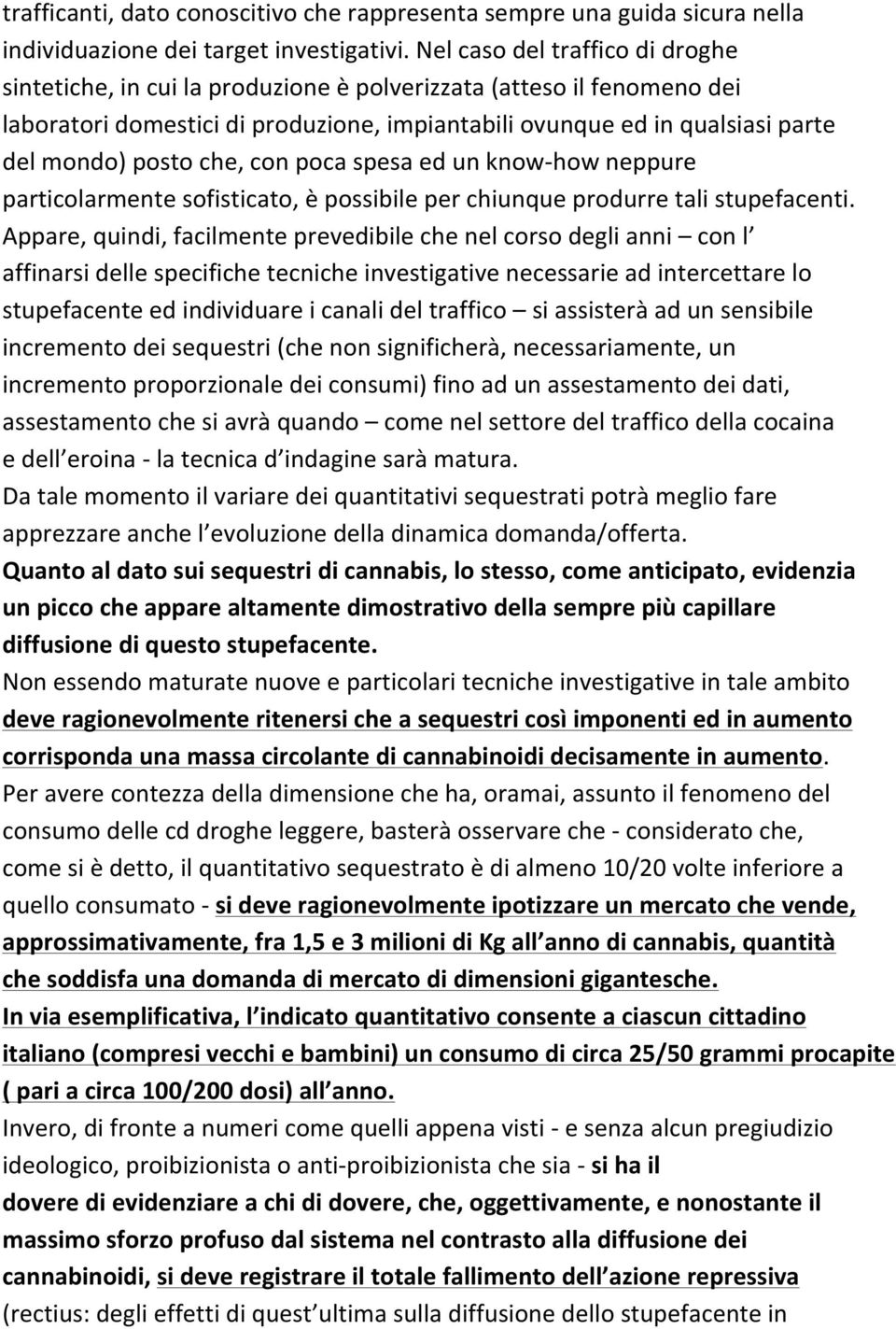 che, con poca spesa ed un know- how neppure particolarmente sofisticato, è possibile per chiunque produrre tali stupefacenti.