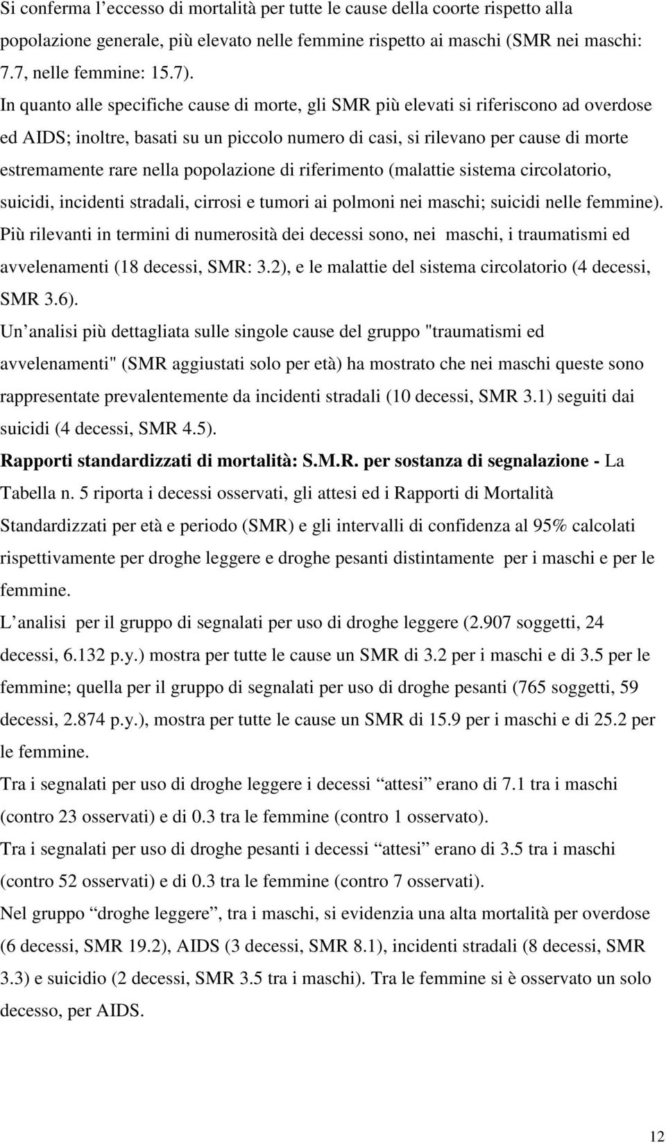 popolazione di riferimento (malattie sistema circolatorio, suicidi, incidenti stradali, cirrosi e tumori ai polmoni nei maschi; suicidi nelle femmine).