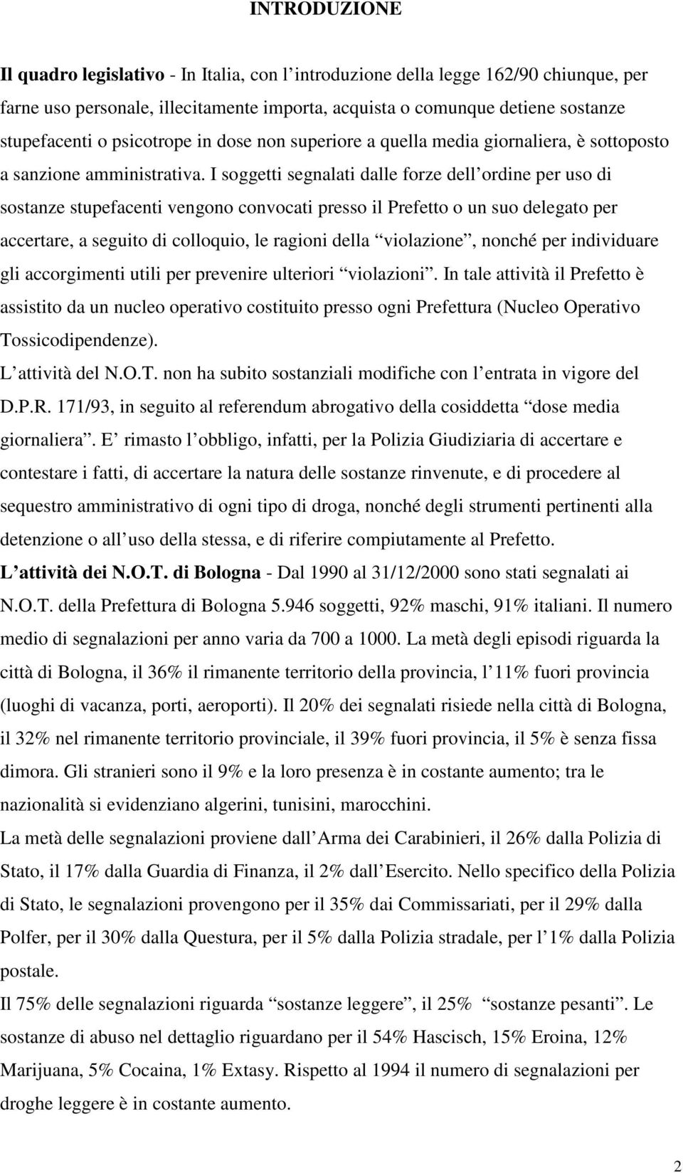 I soggetti segnalati dalle forze dell ordine per uso di sostanze stupefacenti vengono convocati presso il Prefetto o un suo delegato per accertare, a seguito di colloquio, le ragioni della