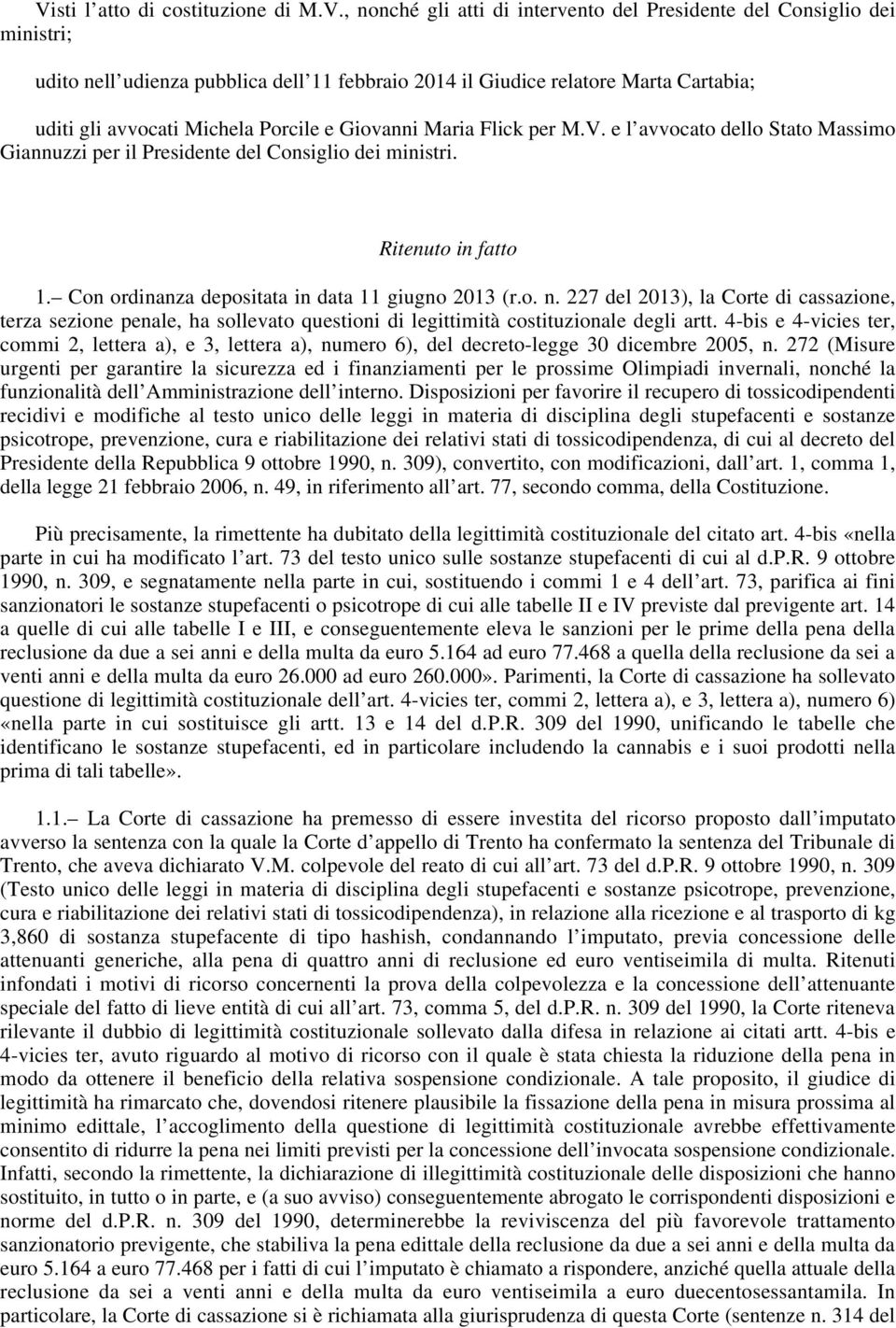 Con ordinanza depositata in data 11 giugno 2013 (r.o. n. 227 del 2013), la Corte di cassazione, terza sezione penale, ha sollevato questioni di legittimità costituzionale degli artt.