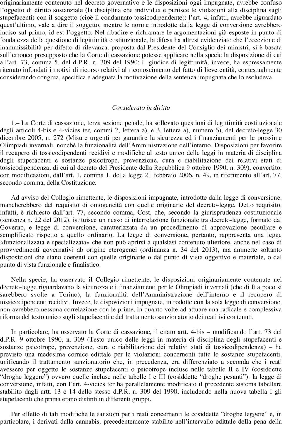 4, infatti, avrebbe riguardato quest ultimo, vale a dire il soggetto, mentre le norme introdotte dalla legge di conversione avrebbero inciso sul primo, id est l oggetto.