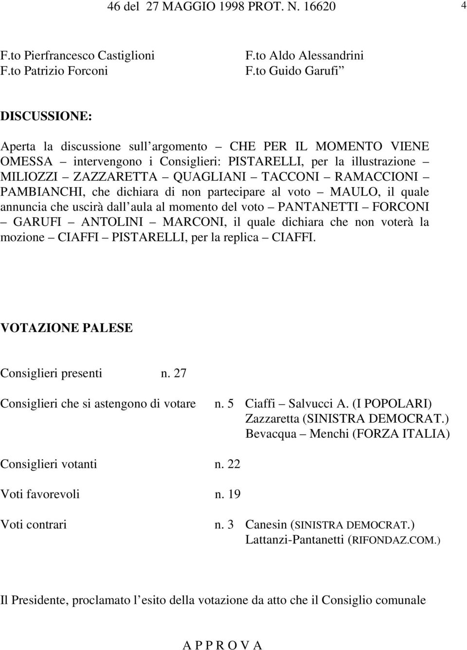 RAMACCIONI PAMBIANCHI, che dichiara di non partecipare al voto MAULO, il quale annuncia che uscirà dall aula al momento del voto PANTANETTI FORCONI GARUFI ANTOLINI MARCONI, il quale dichiara che non