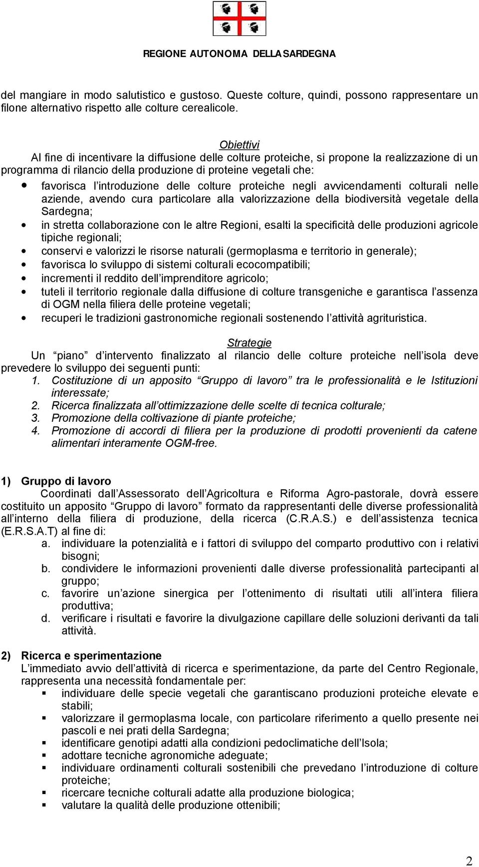 delle colture proteiche negli avvicendamenti colturali nelle aziende, avendo cura particolare alla valorizzazione della biodiversità vegetale della Sardegna; in stretta collaborazione con le altre